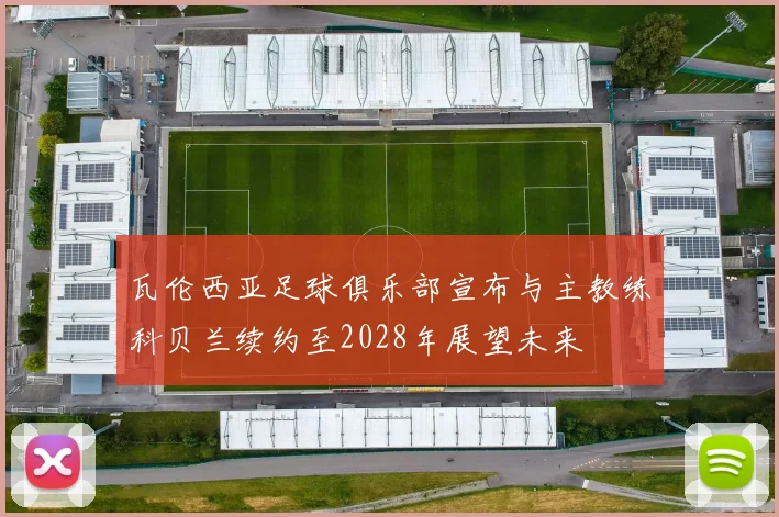 瓦伦西亚足球俱乐部宣布与主教练科贝兰续约至2028年展望未来