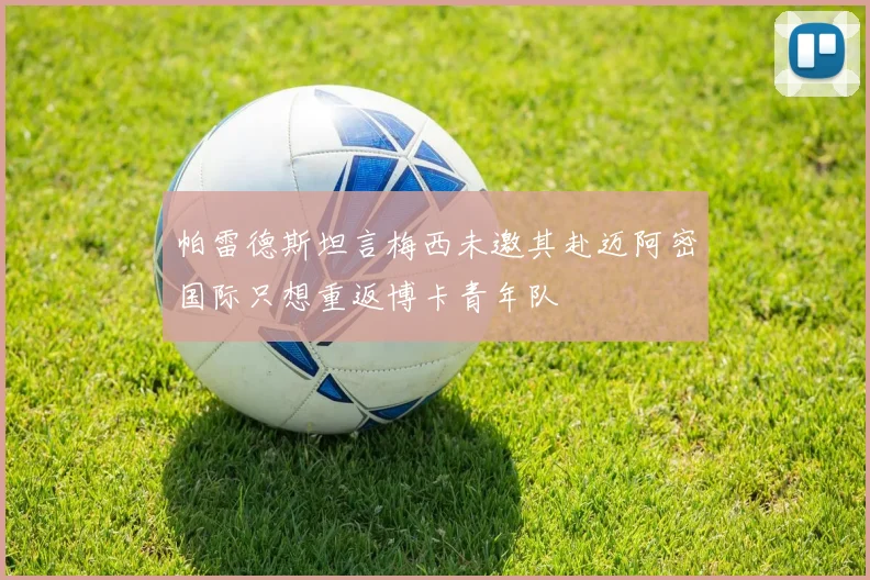帕雷德斯坦言梅西未邀其赴迈阿密国际只想重返博卡青年队